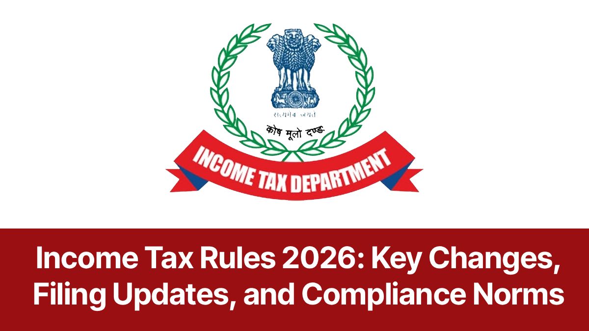 Income Tax Rules 2026: Key Changes, Filing Updates, and Compliance Norms